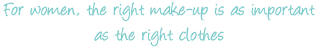 For women the right makeup is as important as the right clothes